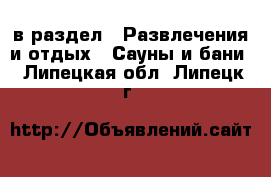  в раздел : Развлечения и отдых » Сауны и бани . Липецкая обл.,Липецк г.